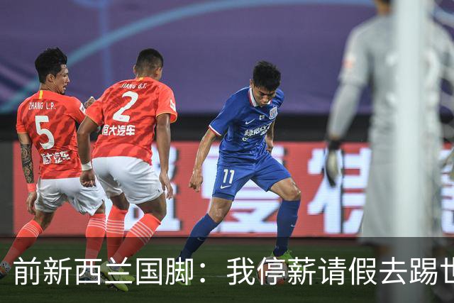 前新西兰国脚：我停薪请假去踢世界杯，同事看新闻才知道我是国脚