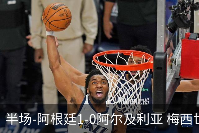 半场-阿根廷1-0阿尔及利亚 梅西世界波破门+首发创历史德保罗助攻