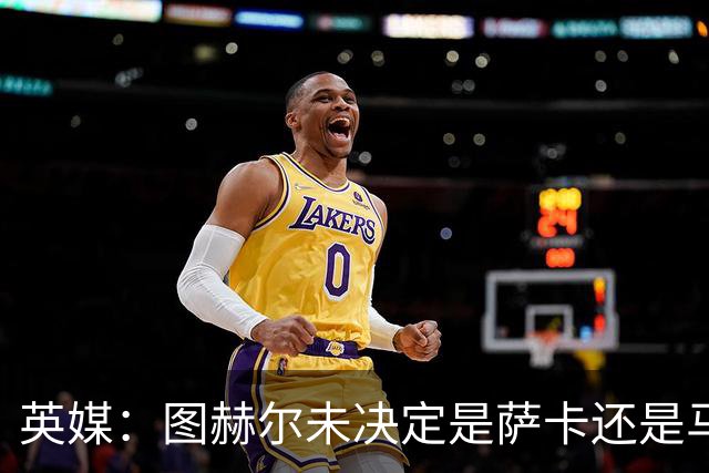 英媒：图赫尔未决定是萨卡还是马杜埃凯首发，中卫斯通斯搭孔萨